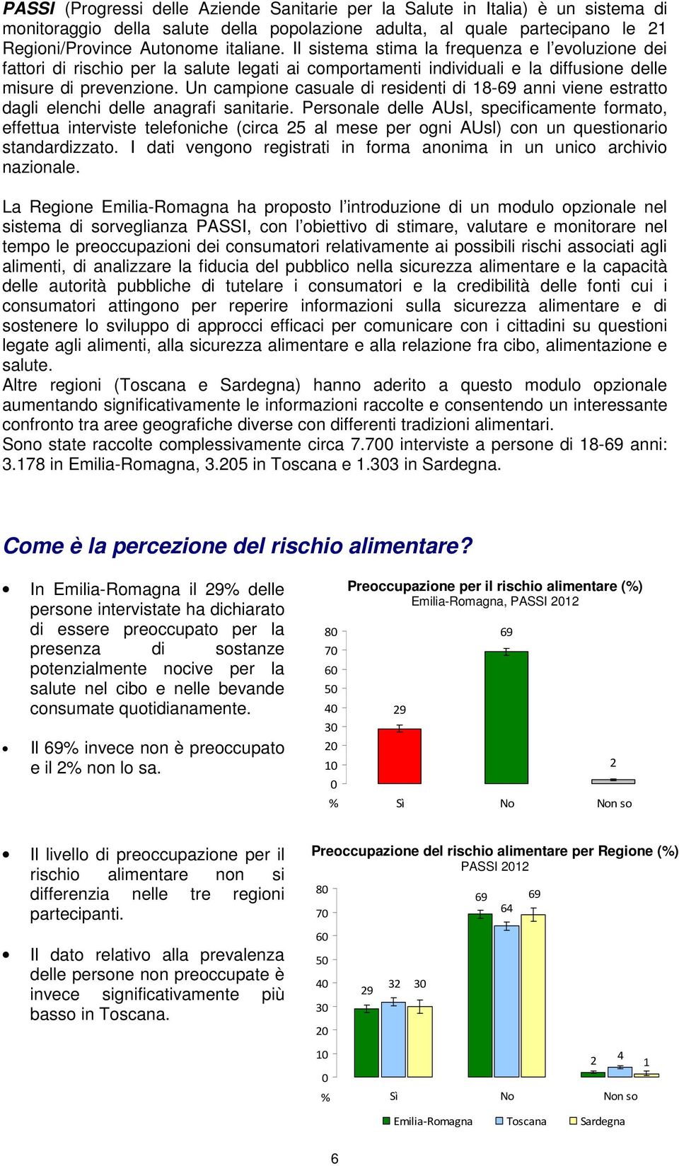 Un campione casuale di residenti di 18-69 anni viene estratto dagli elenchi delle anagrafi sanitarie.