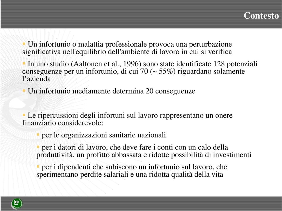 ripercussioni degli infortuni sul lavoro rappresentano un onere finanziario considerevole: per le organizzazioni sanitarie nazionali per i datori di lavoro, che deve fare i conti con un