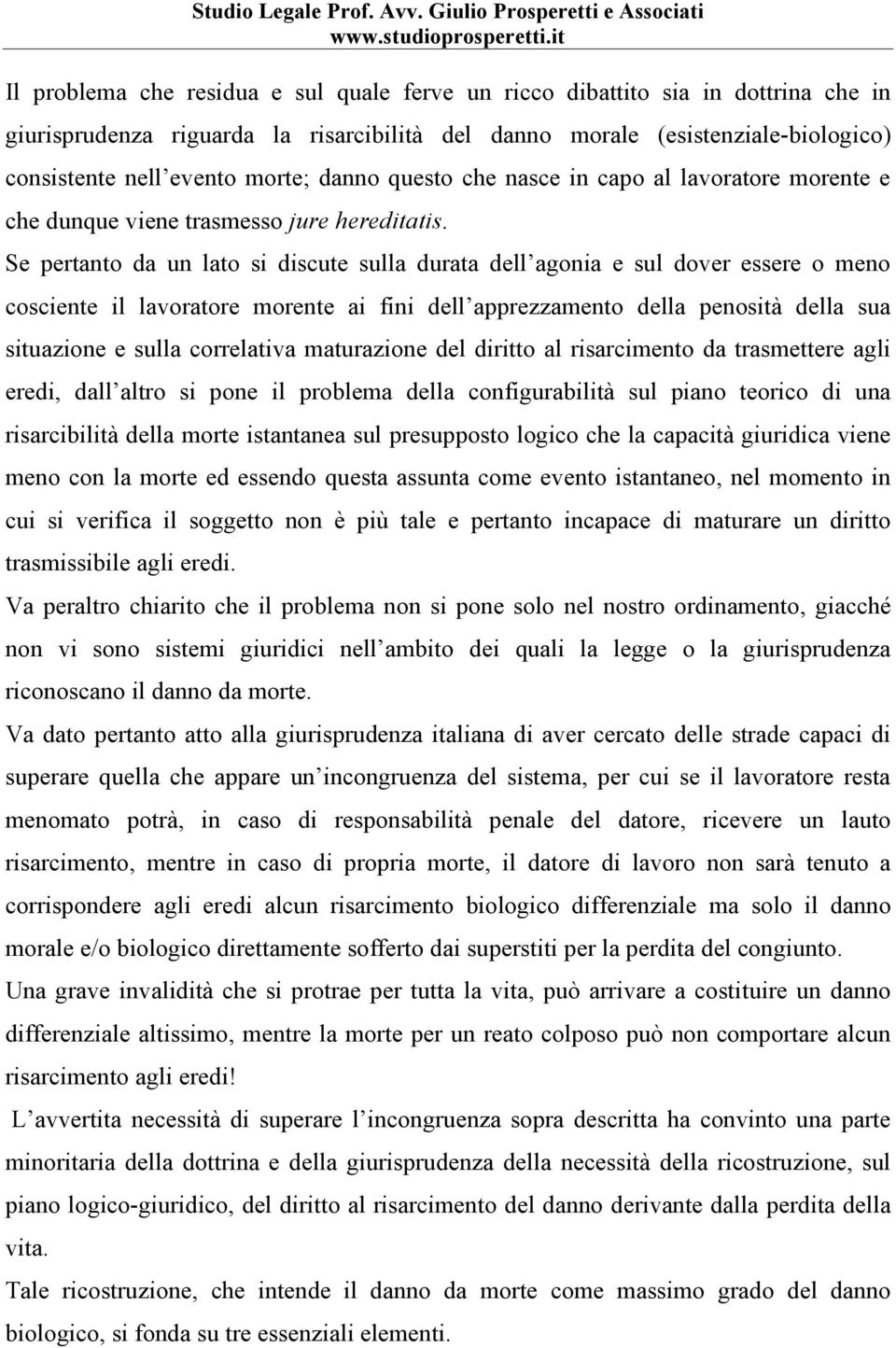 Se pertanto da un lato si discute sulla durata dell agonia e sul dover essere o meno cosciente il lavoratore morente ai fini dell apprezzamento della penosità della sua situazione e sulla correlativa