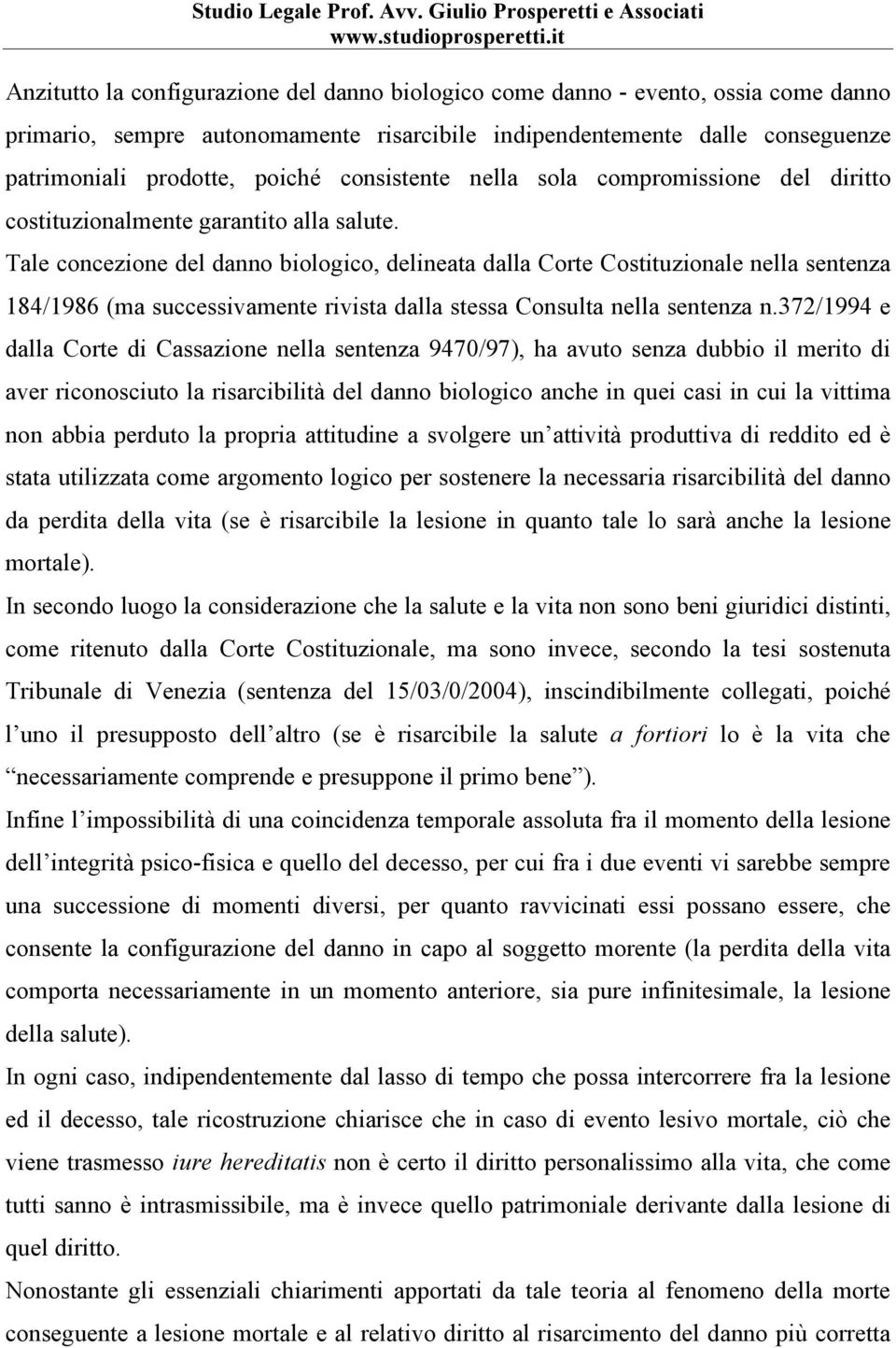 Tale concezione del danno biologico, delineata dalla Corte Costituzionale nella sentenza 184/1986 (ma successivamente rivista dalla stessa Consulta nella sentenza n.