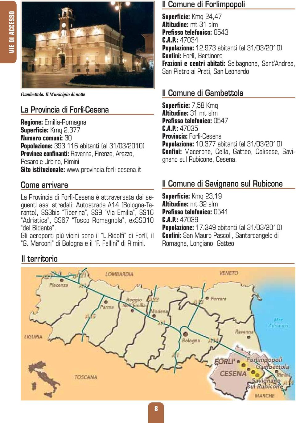 Il Municipio di notte La Provincia di Forlì-Cesena Regione: Emilia-Romagna Superficie: Kmq 2.377 Numero comuni: 30 Popolazione: 393.