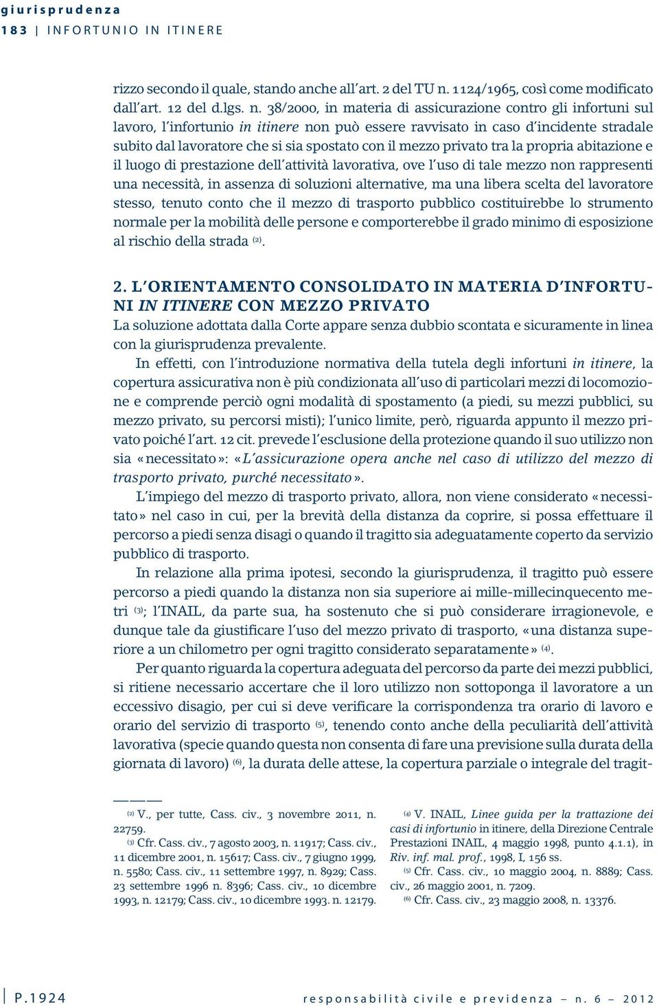 38/2000, in materia di assicurazione contro gli infortuni sul lavoro, l infortunio in itinere non può essere ravvisato in caso d incidente stradale subito dal lavoratore che si sia spostato con il