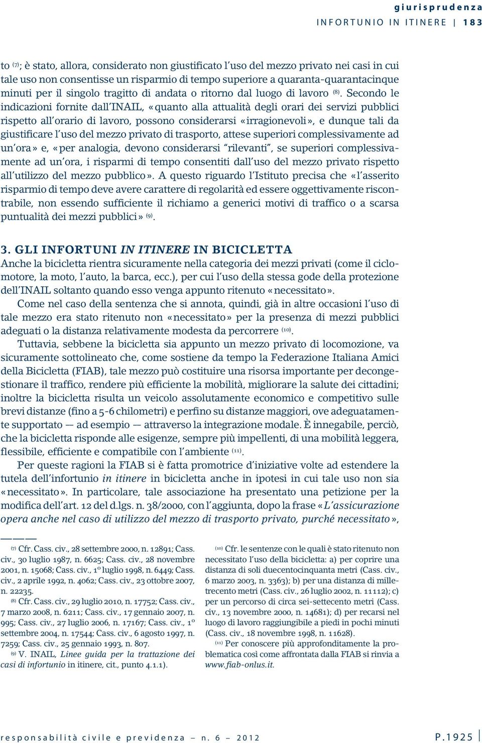 Secondo le indicazioni fornite dall INAIL, «quanto alla attualità degli orari dei servizi pubblici rispetto all orario di lavoro, possono considerarsi «irragionevoli», e dunque tali da giustificare l