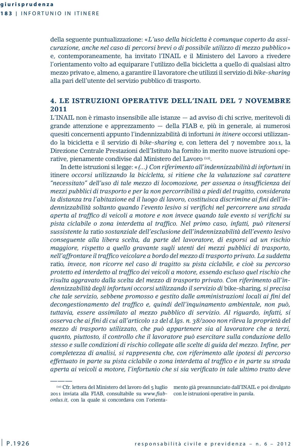 garantire il lavoratore che utilizzi il servizio di bike-sharing alla pari dell utente del servizio pubblico di trasporto. 4.