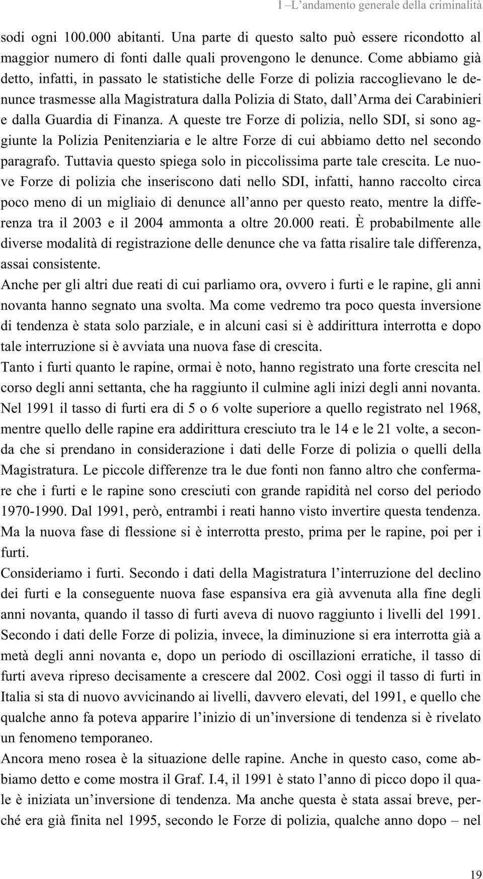 Guardia di Finanza. A queste tre Forze di polizia, nello SDI, si sono aggiunte la Polizia Penitenziaria e le altre Forze di cui abbiamo detto nel secondo paragrafo.