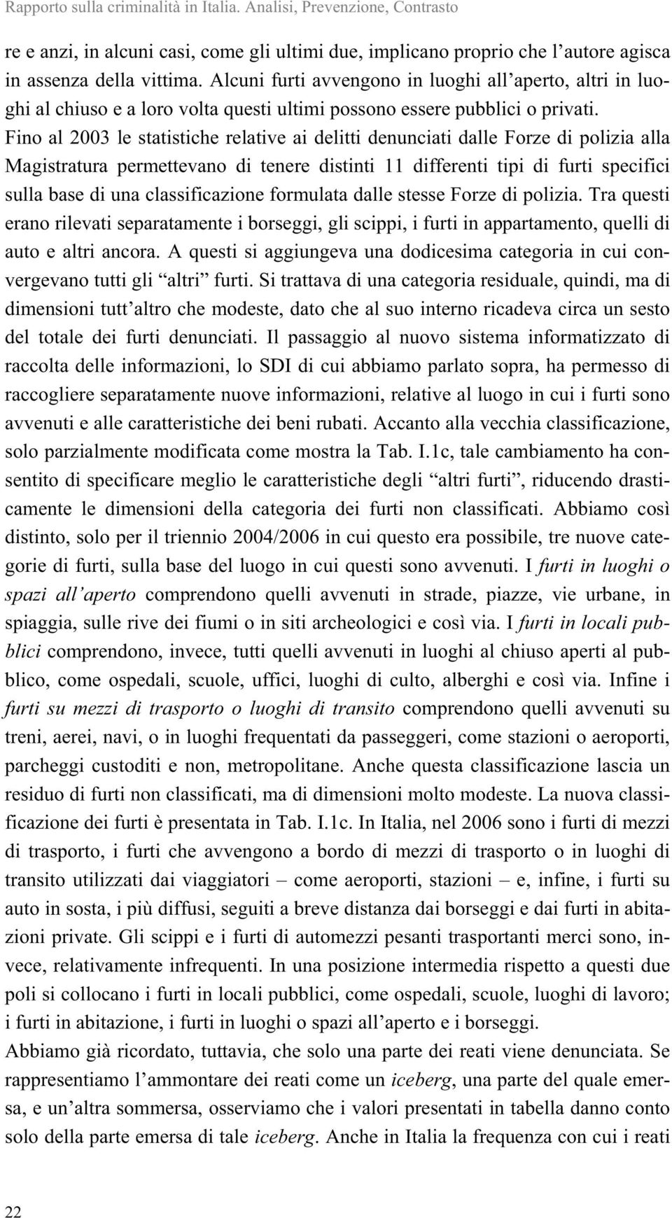 Fino al 2003 le statistiche relative ai delitti denunciati dalle Forze di polizia alla Magistratura permettevano di tenere distinti 11 differenti tipi di furti specifici sulla base di una