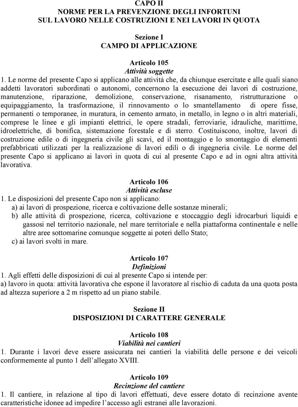 manutenzione, riparazione, demolizione, conservazione, risanamento, ristrutturazione o equipaggiamento, la trasformazione, il rinnovamento o lo smantellamento di opere fisse, permanenti o temporanee,