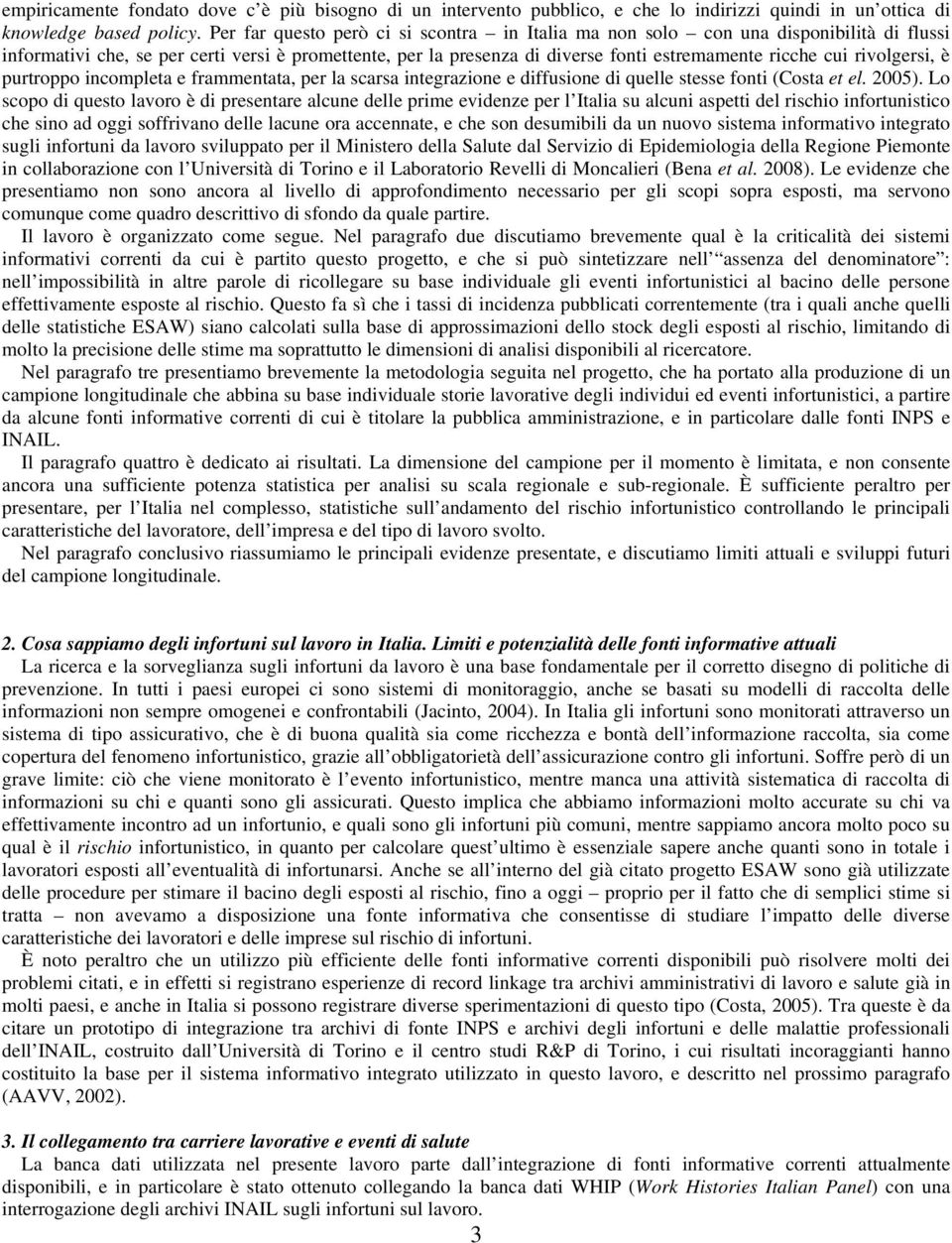 rivolgersi, è purtroppo incompleta e frammentata, per la scarsa integrazione e diffusione di quelle stesse fonti (Costa et el. 2005).