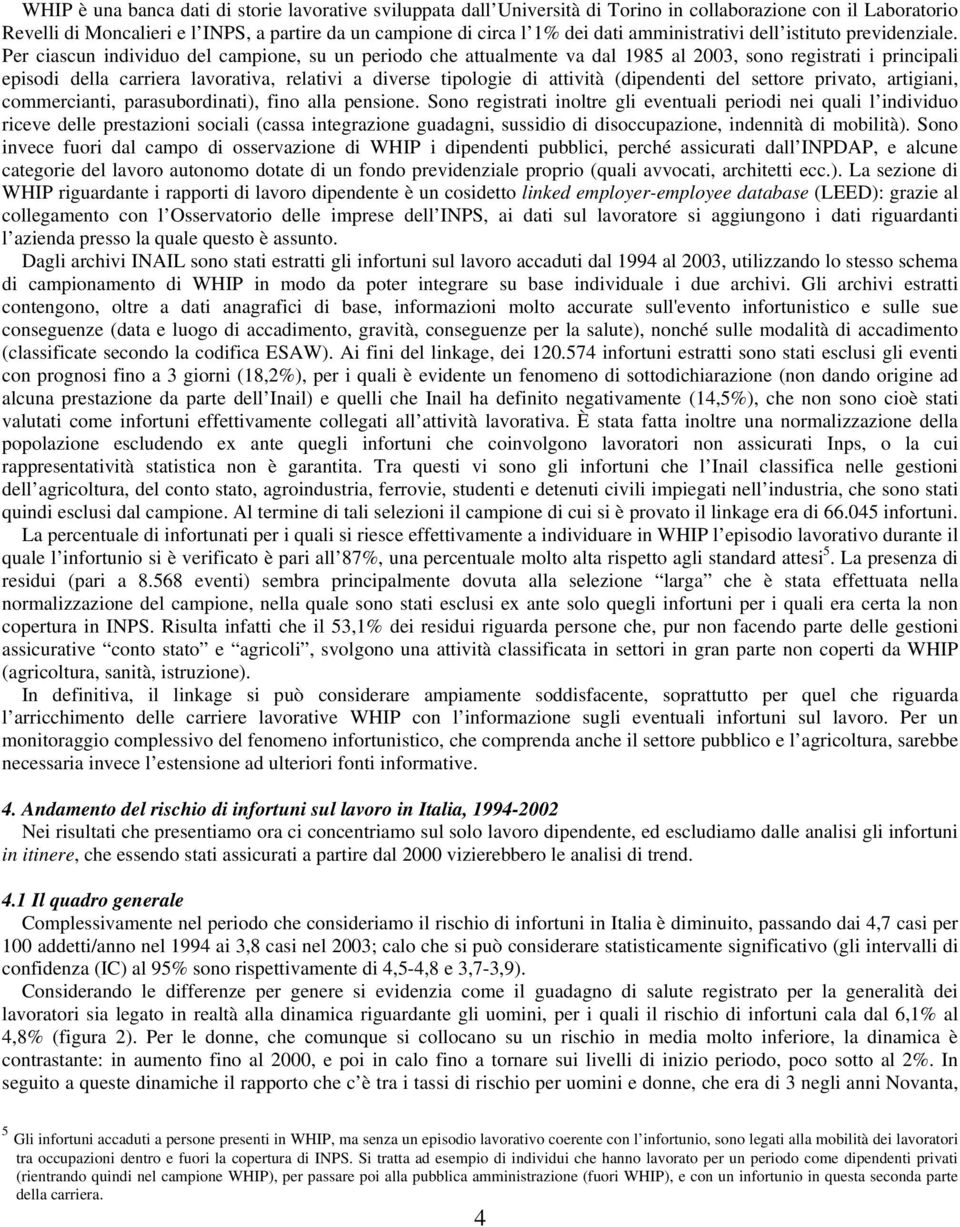 Per ciascun individuo del campione, su un periodo che attualmente va dal 1985 al 2003, sono registrati i principali episodi della carriera lavorativa, relativi a diverse tipologie di attività