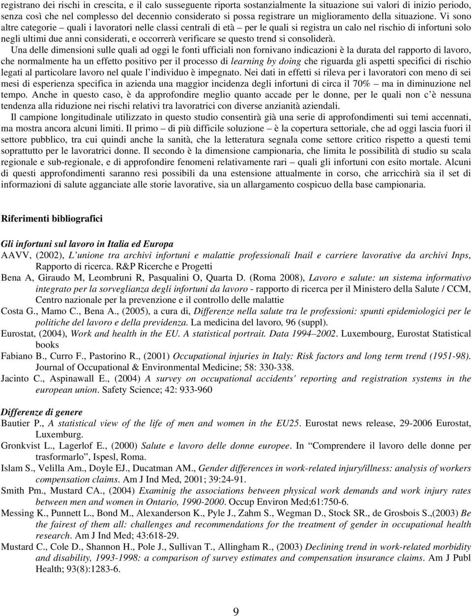 Vi sono altre categorie quali i lavoratori nelle classi centrali di età per le quali si registra un calo nel rischio di infortuni solo negli ultimi due anni considerati, e occorrerà verificare se