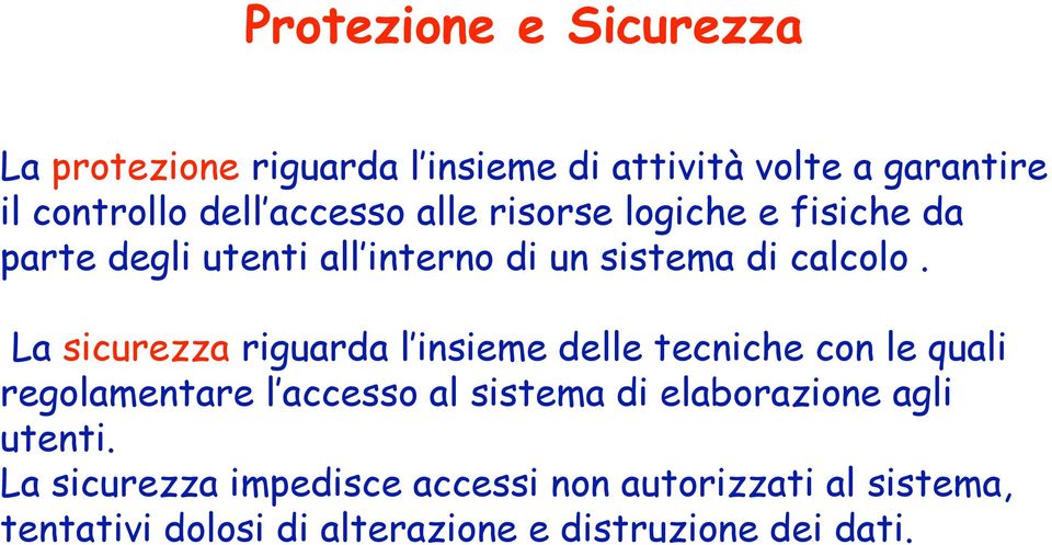 La sicurezza riguarda l insieme delle tecniche con le quali regolamentare l accesso al sistema di elaborazione