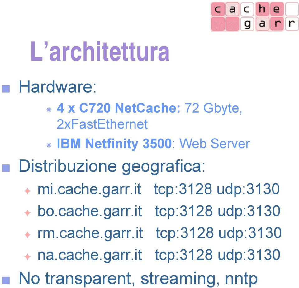 it tcp:3128 udp:3130 bo.cache.garr.it tcp:3128 udp:3130 rm.cache.garr.it tcp:3128 udp:3130 na.