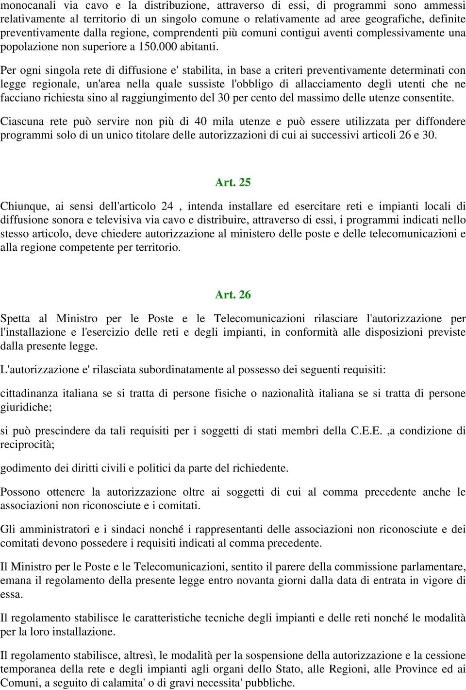 Per ogni singola rete di diffusione e' stabilita, in base a criteri preventivamente determinati con legge regionale, un'area nella quale sussiste l'obbligo di allacciamento degli utenti che ne