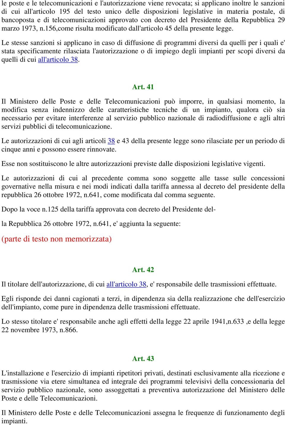 Le stesse sanzioni si applicano in caso di diffusione di programmi diversi da quelli per i quali e' stata specificamente rilasciata l'autorizzazione o di impiego degli impianti per scopi diversi da