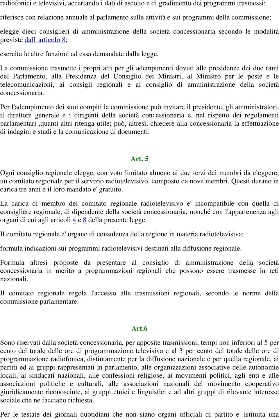 La commissione trasmette i propri atti per gli adempimenti dovuti alle presidenze dei due rami del Parlamento, alla Presidenza del Consiglio dei Ministri, al Ministro per le poste e le