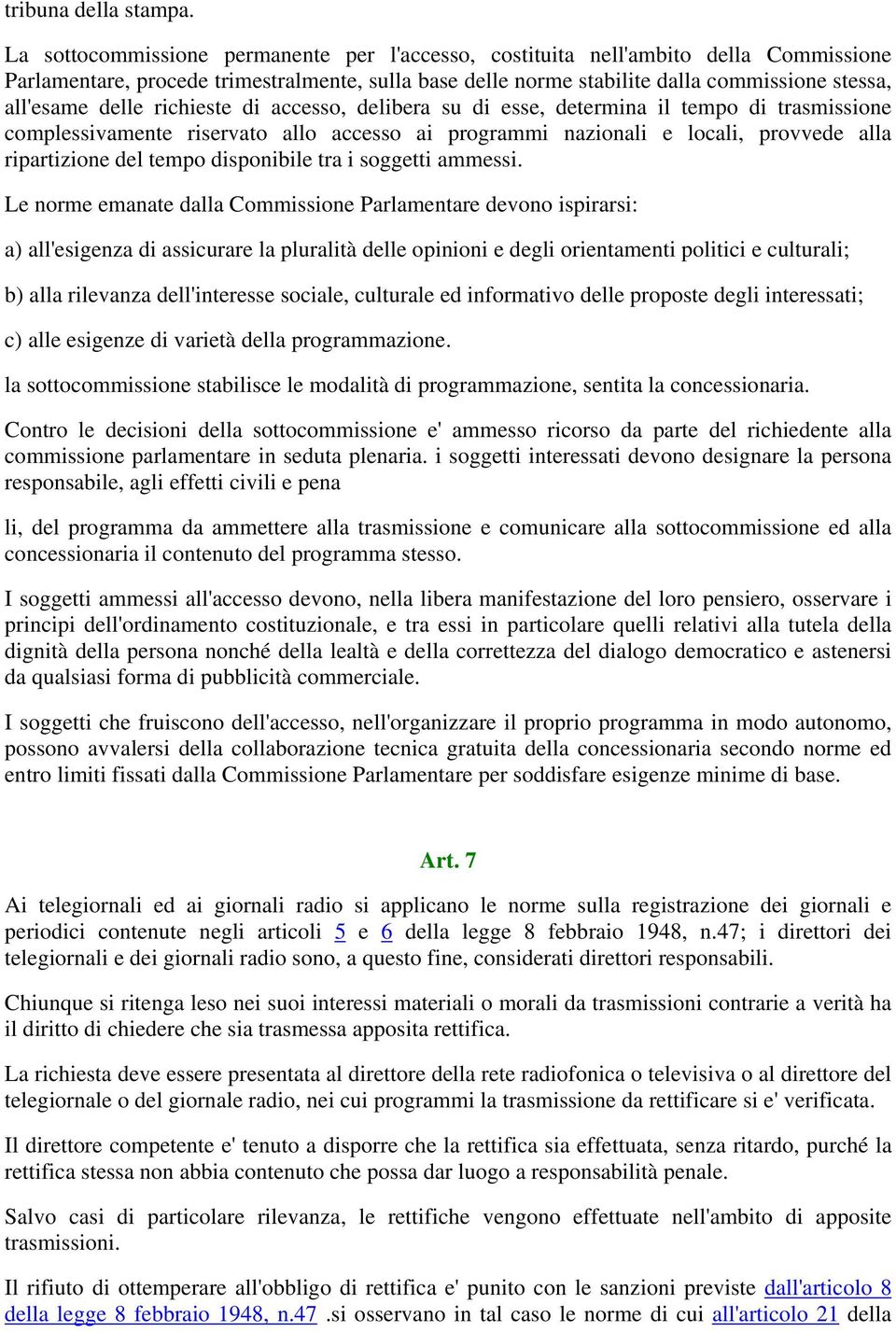 delle richieste di accesso, delibera su di esse, determina il tempo di trasmissione complessivamente riservato allo accesso ai programmi nazionali e locali, provvede alla ripartizione del tempo