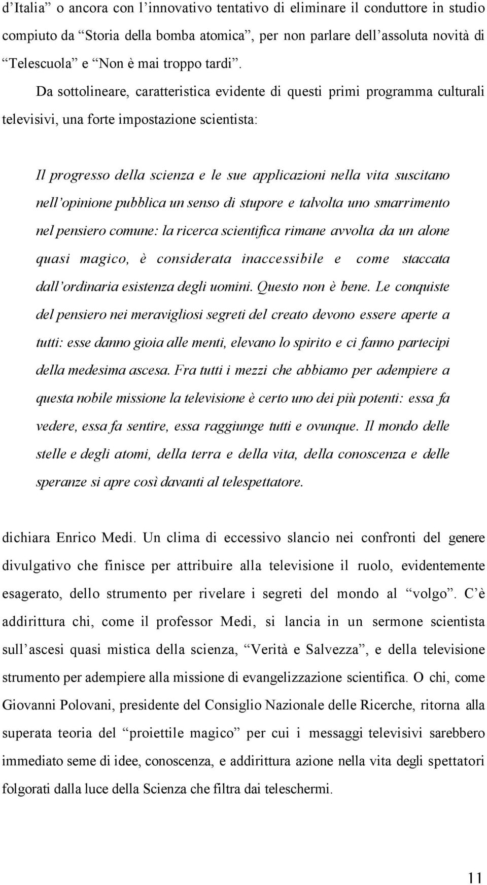 opinione pubblica un senso di stupore e talvolta uno smarrimento nel pensiero comune: la ricerca scientifica rimane avvolta da un alone quasi magico, è considerata inaccessibile e come staccata dall