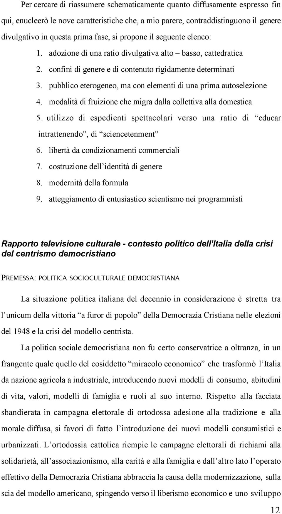 pubblico eterogeneo, ma con elementi di una prima autoselezione 4. modalità di fruizione che migra dalla collettiva alla domestica 5.