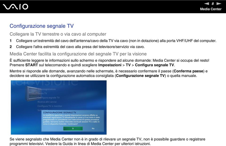 facilita la configurazione del segnale TV per la visione È sufficiente leggere le informazioni sullo schermo e rispondere ad alcune domande: si occupa del resto!