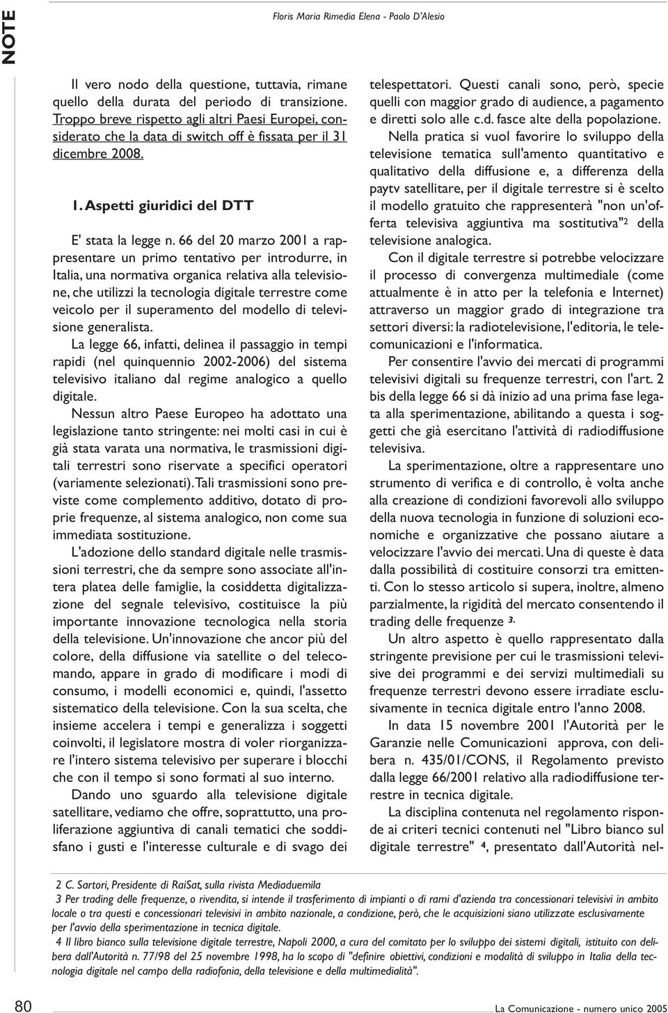 66 del 20 marzo 2001 a rappresentare un primo tentativo per introdurre, in Italia, una normativa organica relativa alla televisione, che utilizzi la tecnologia digitale terrestre come veicolo per il