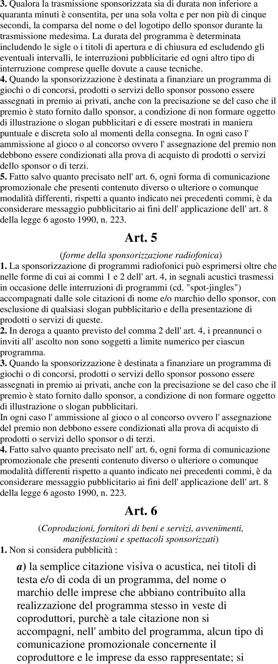 La durata del programma è determinata includendo le sigle o i titoli di apertura e di chiusura ed escludendo gli eventuali intervalli, le interruzioni pubblicitarie ed ogni altro tipo di interruzione