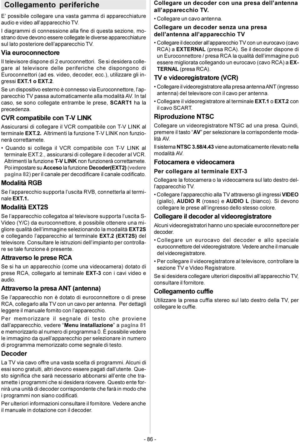 Via euroconnectore Il televisore dispone di 2 euroconnettori. Se si desidera collegare al televisore delle periferiche che dispongono di Euroconnettori (ad es. video, decoder, ecc.