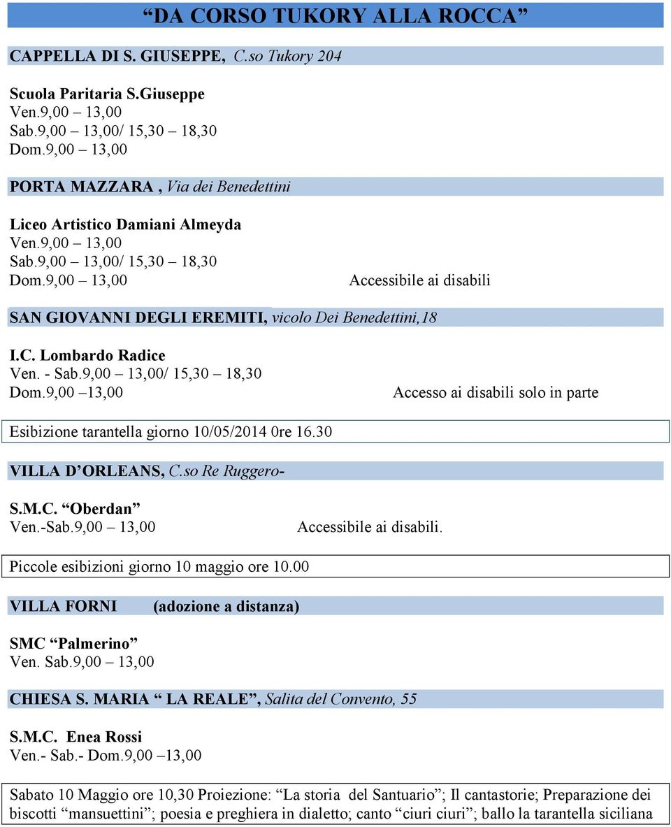 9,00 13,00 Accessibile ai disabili SAN GIOVANNI DEGLI EREMITI, vicolo Dei Benedettini,18 I.C. Lombardo Radice Ven. - Sab.9,00 13,00/ 15,30 18,30 Dom.