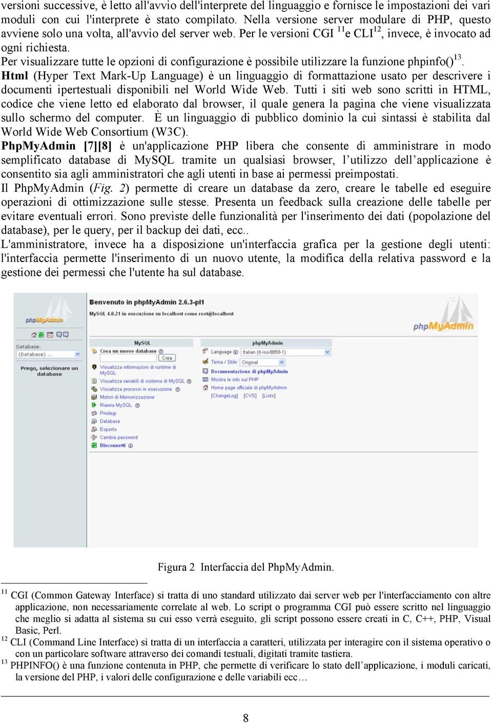 Per visualizzare tutte le opzioni di configurazione è possibile utilizzare la funzione phpinfo() 13.