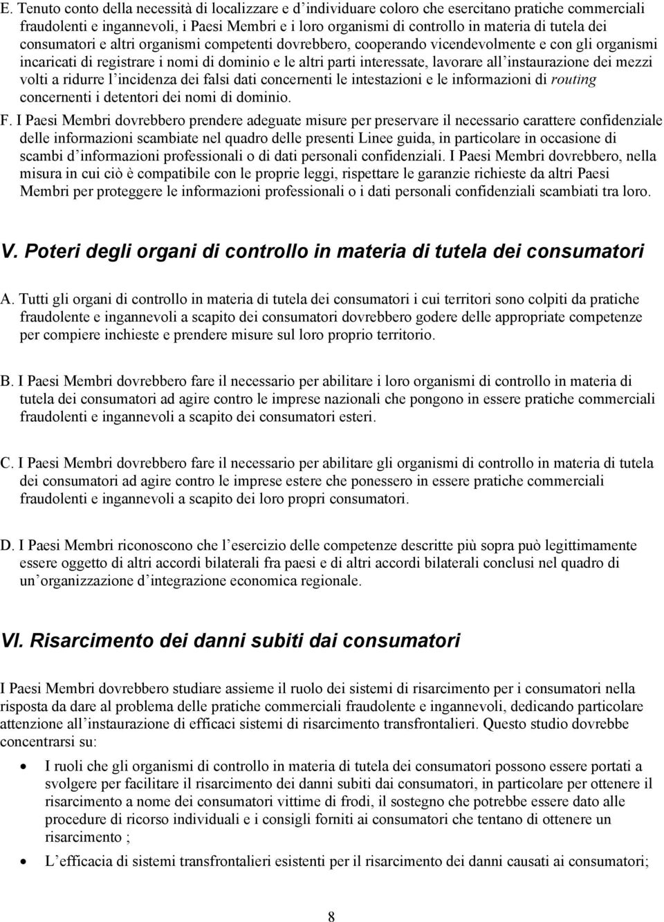 instaurazione dei mezzi volti a ridurre l incidenza dei falsi dati concernenti le intestazioni e le informazioni di routing concernenti i detentori dei nomi di dominio. F.