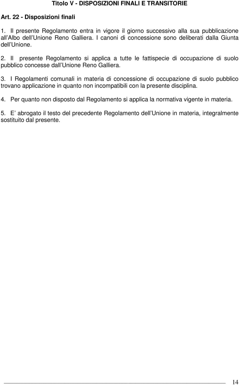 Il presente Regolamento si applica a tutte le fattispecie di occupazione di suolo pubblico concesse dall Unione Reno Galliera. 3.