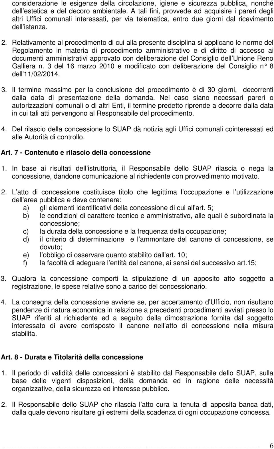 Relativamente al procedimento di cui alla presente disciplina si applicano le norme del Regolamento in materia di procedimento amministrativo e di diritto di accesso ai documenti amministrativi