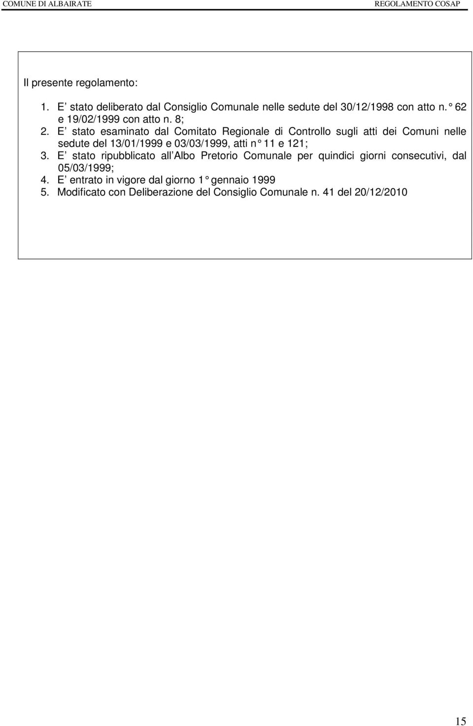 E stato esaminato dal Comitato Regionale di Controllo sugli atti dei Comuni nelle sedute del 13/01/1999 e 03/03/1999, atti n