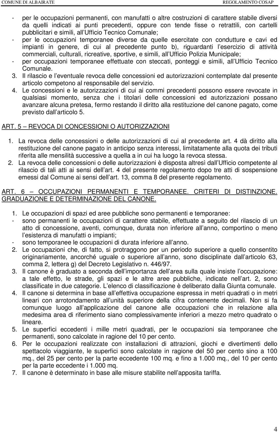 esercizio di attività commerciali, culturali, ricreative, sportive, e simili, all Ufficio Polizia Municipale; - per occupazioni temporanee effettuate con steccati, ponteggi e simili, all Ufficio