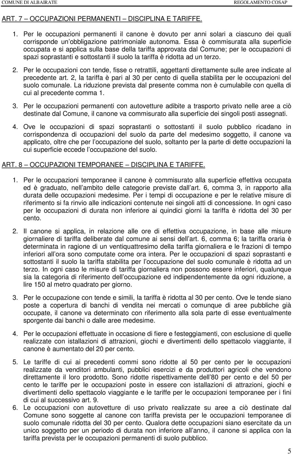 2. Per le occupazioni con tende, fisse o retrattili, aggettanti direttamente sulle aree indicate al precedente art.