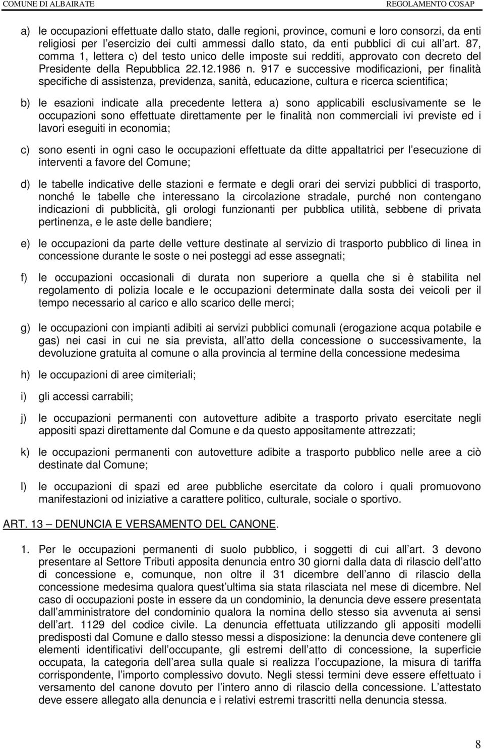 917 e successive modificazioni, per finalità specifiche di assistenza, previdenza, sanità, educazione, cultura e ricerca scientifica; b) le esazioni indicate alla precedente lettera a) sono