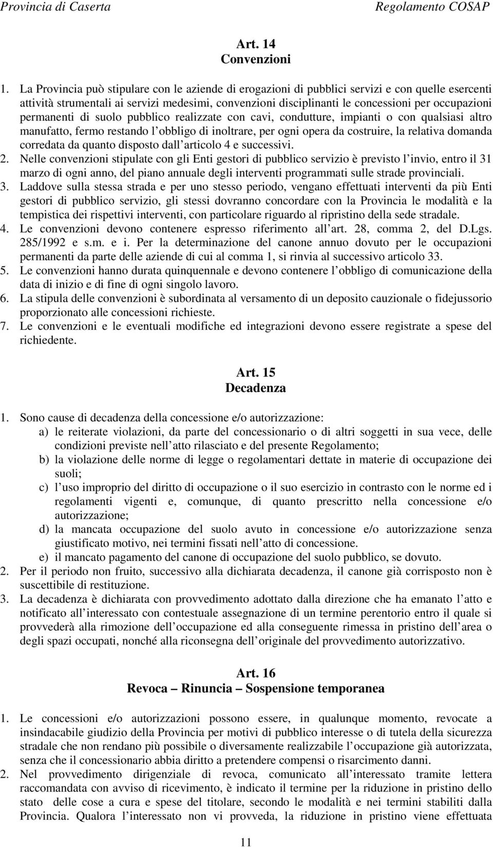 permanenti di suolo pubblico realizzate con cavi, condutture, impianti o con qualsiasi altro manufatto, fermo restando l obbligo di inoltrare, per ogni opera da costruire, la relativa domanda