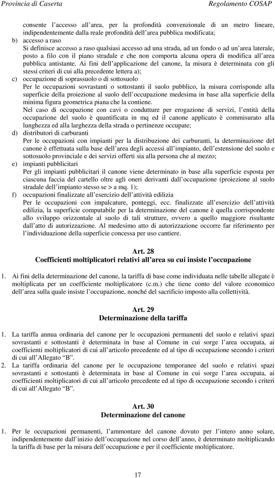 Ai fini dell applicazione del canone, la misura è determinata con gli stessi criteri di cui alla precedente lettera a); c) occupazione di soprassuolo o di sottosuolo Per le occupazioni sovrastanti o