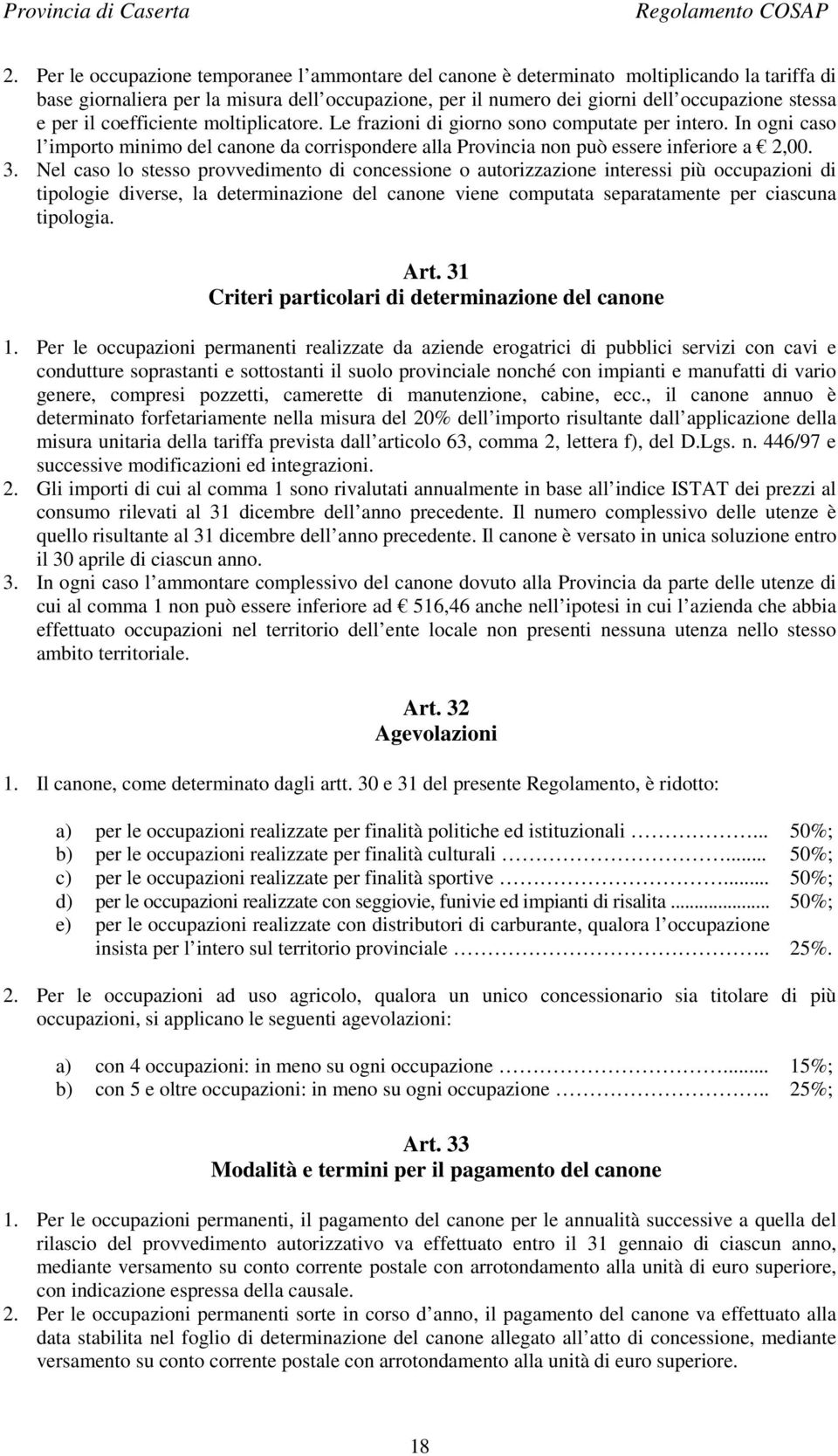 Nel caso lo stesso provvedimento di concessione o autorizzazione interessi più occupazioni di tipologie diverse, la determinazione del canone viene computata separatamente per ciascuna tipologia. Art.