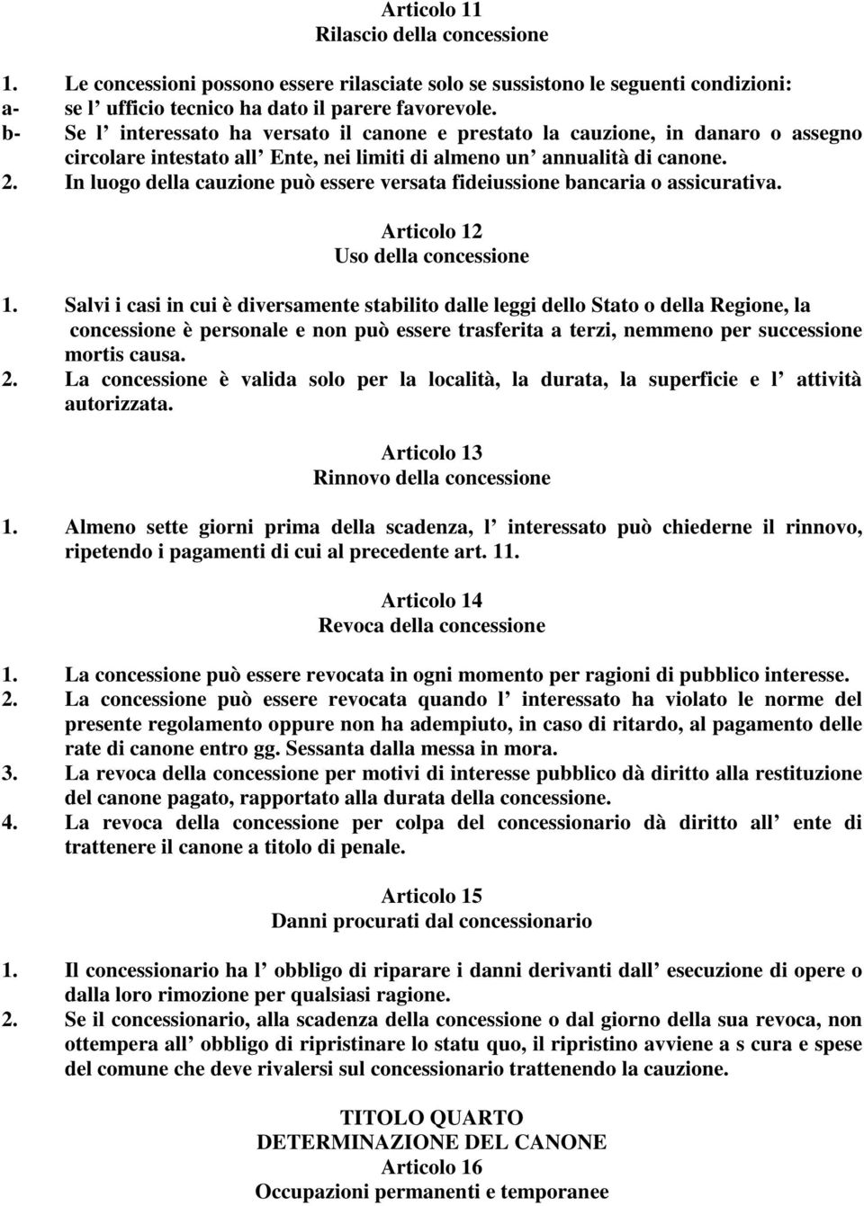 In luogo della cauzione può essere versata fideiussione bancaria o assicurativa. Articolo 12 Uso della concessione 1.