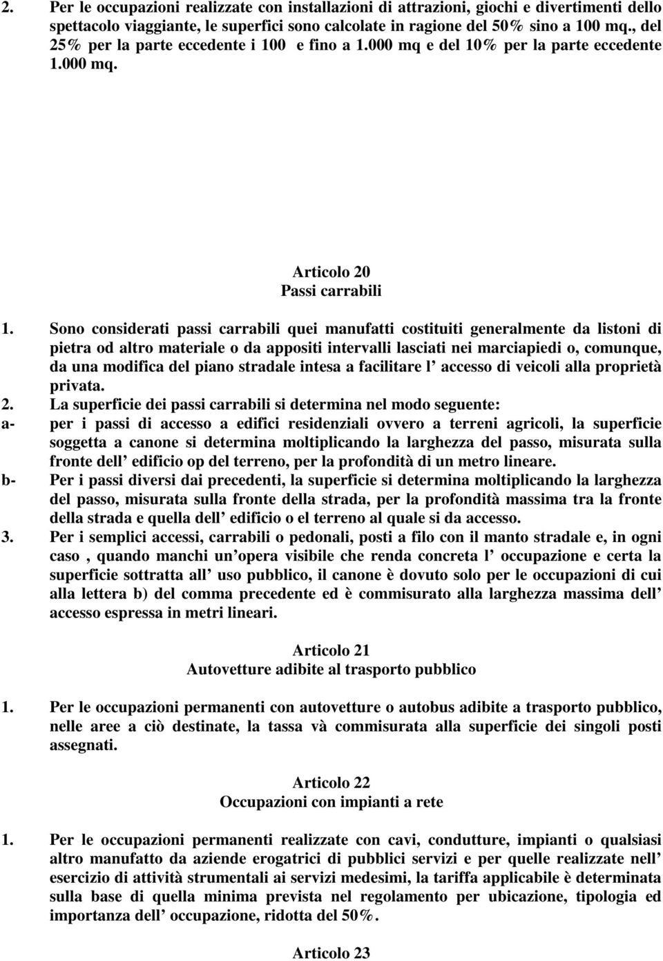 Sono considerati passi carrabili quei manufatti costituiti generalmente da listoni di pietra od altro materiale o da appositi intervalli lasciati nei marciapiedi o, comunque, da una modifica del