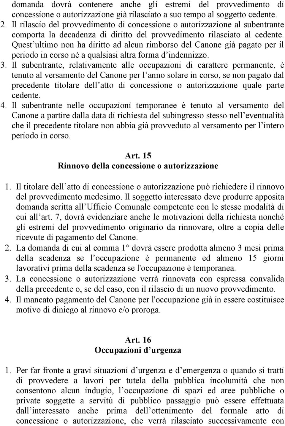 Quest ultimo non ha diritto ad alcun rimborso del Canone già pagato per il periodo in corso né a qualsiasi altra forma d indennizzo. 3.