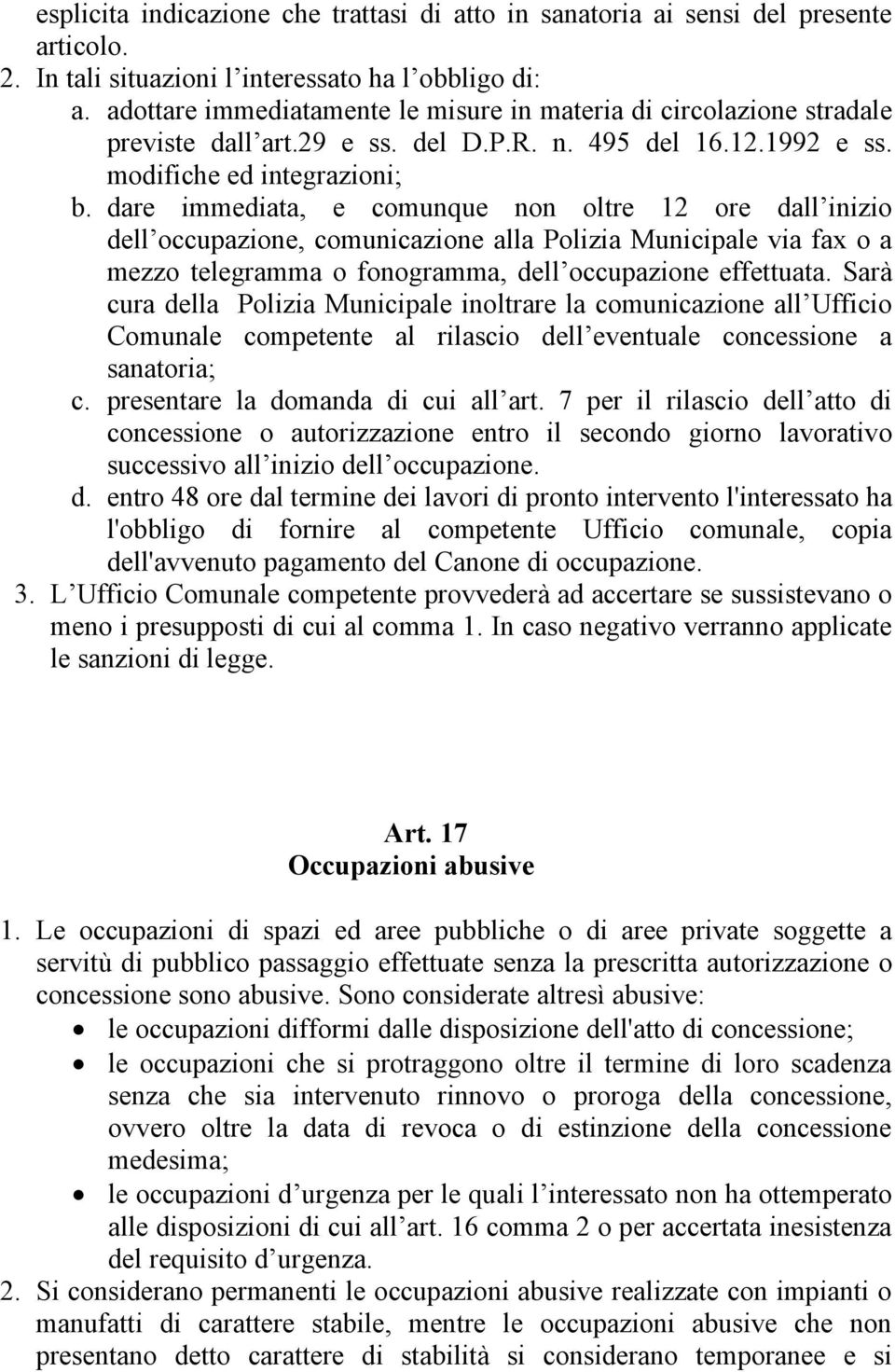 dare immediata, e comunque non oltre 12 ore dall inizio dell occupazione, comunicazione alla Polizia Municipale via fax o a mezzo telegramma o fonogramma, dell occupazione effettuata.