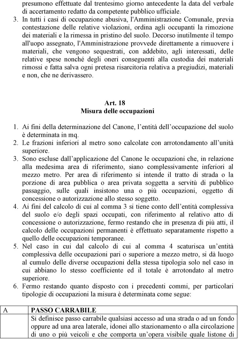 Decorso inutilmente il tempo all'uopo assegnato, l'amministrazione provvede direttamente a rimuovere i materiali, che vengono sequestrati, con addebito, agli interessati, delle relative spese nonché