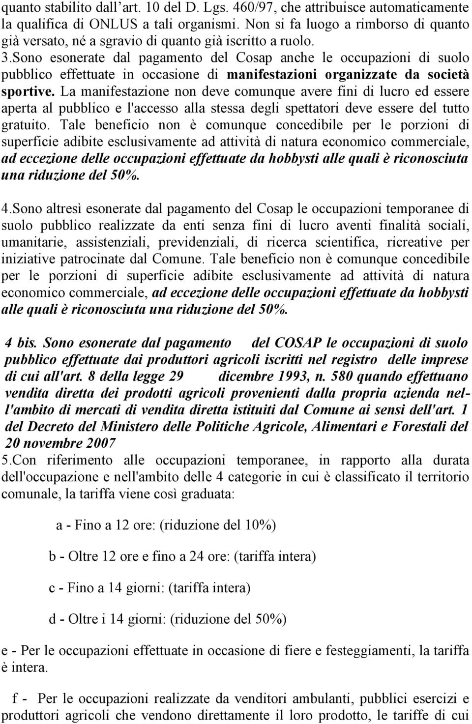 Sono esonerate dal pagamento del Cosap anche le occupazioni di suolo pubblico effettuate in occasione di manifestazioni organizzate da società sportive.