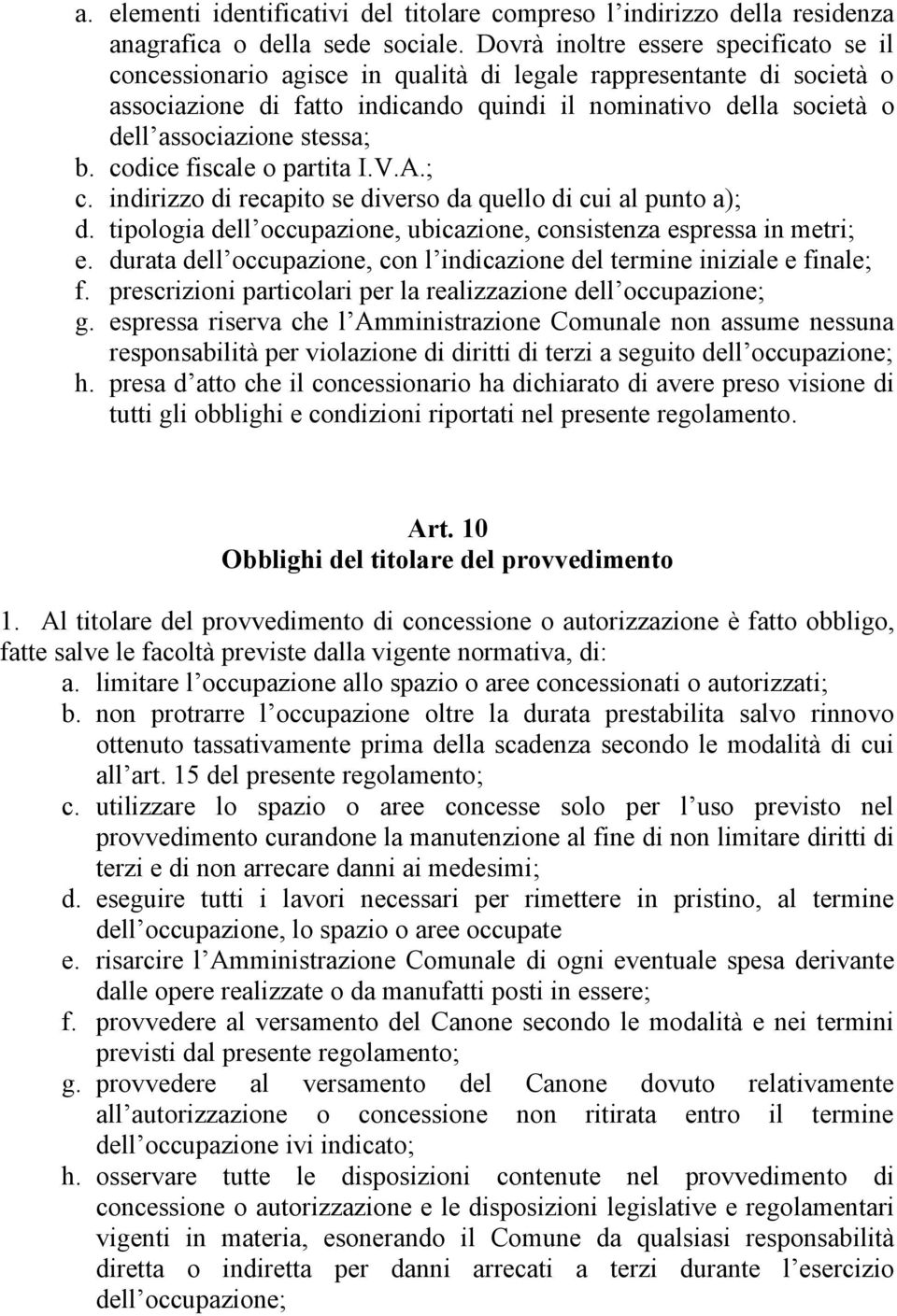 stessa; b. codice fiscale o partita I.V.A.; c. indirizzo di recapito se diverso da quello di cui al punto a); d. tipologia dell occupazione, ubicazione, consistenza espressa in metri; e.