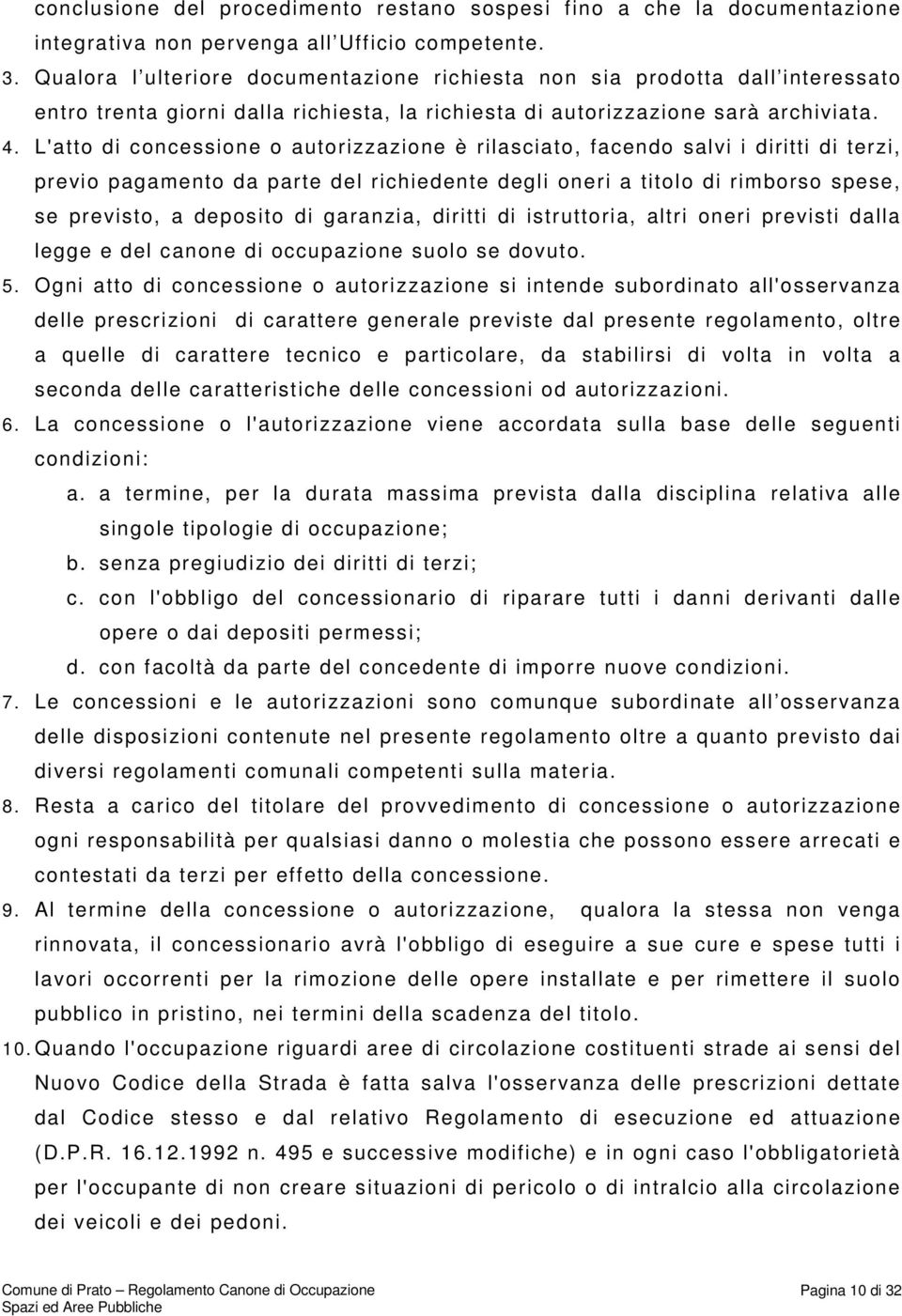 L'atto di concessione o autorizzazione è rilasciato, facendo salvi i diritti di terzi, previo pagamento da parte del richiedente degli oneri a titolo di rimborso spese, se previsto, a deposito di