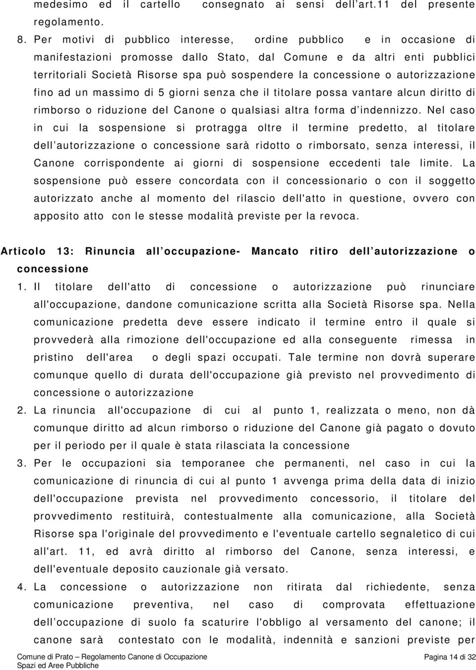 concessione o autorizzazione fino ad un massimo di 5 giorni senza che il titolare possa vantare alcun diritto di rimborso o riduzione del Canone o qualsiasi altra forma d indennizzo.