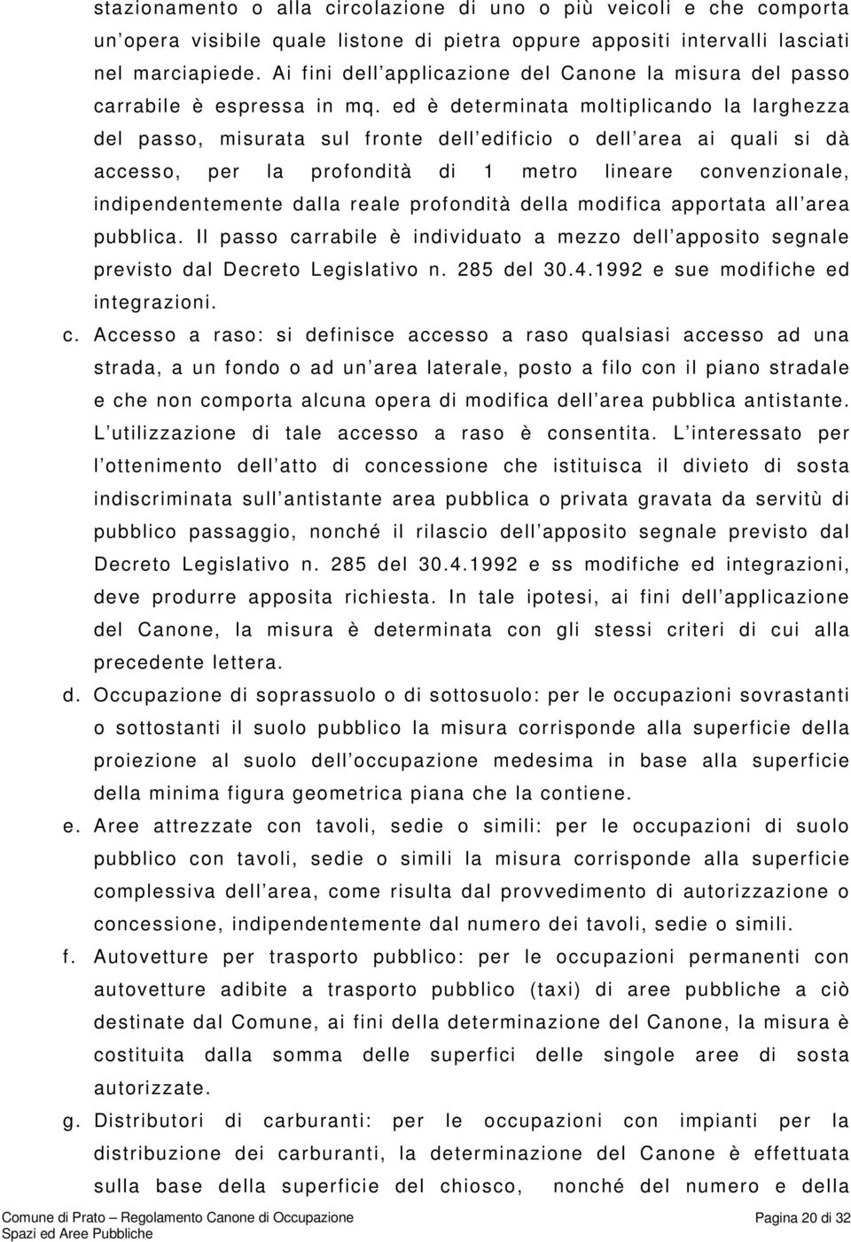 ed è determinata moltiplicando la larghezza del passo, misurata sul fronte dell edificio o dell area ai quali si dà accesso, per la profondità di 1 metro lineare convenzionale, indipendentemente