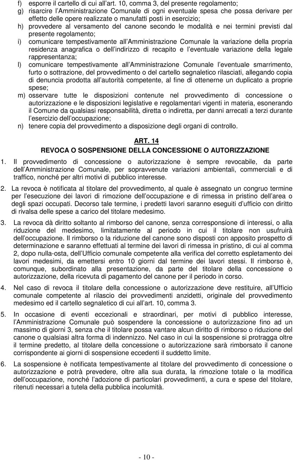 provvedere al versamento del canone secondo le modalità e nei termini previsti dal presente regolamento; i) comunicare tempestivamente all Amministrazione Comunale la variazione della propria