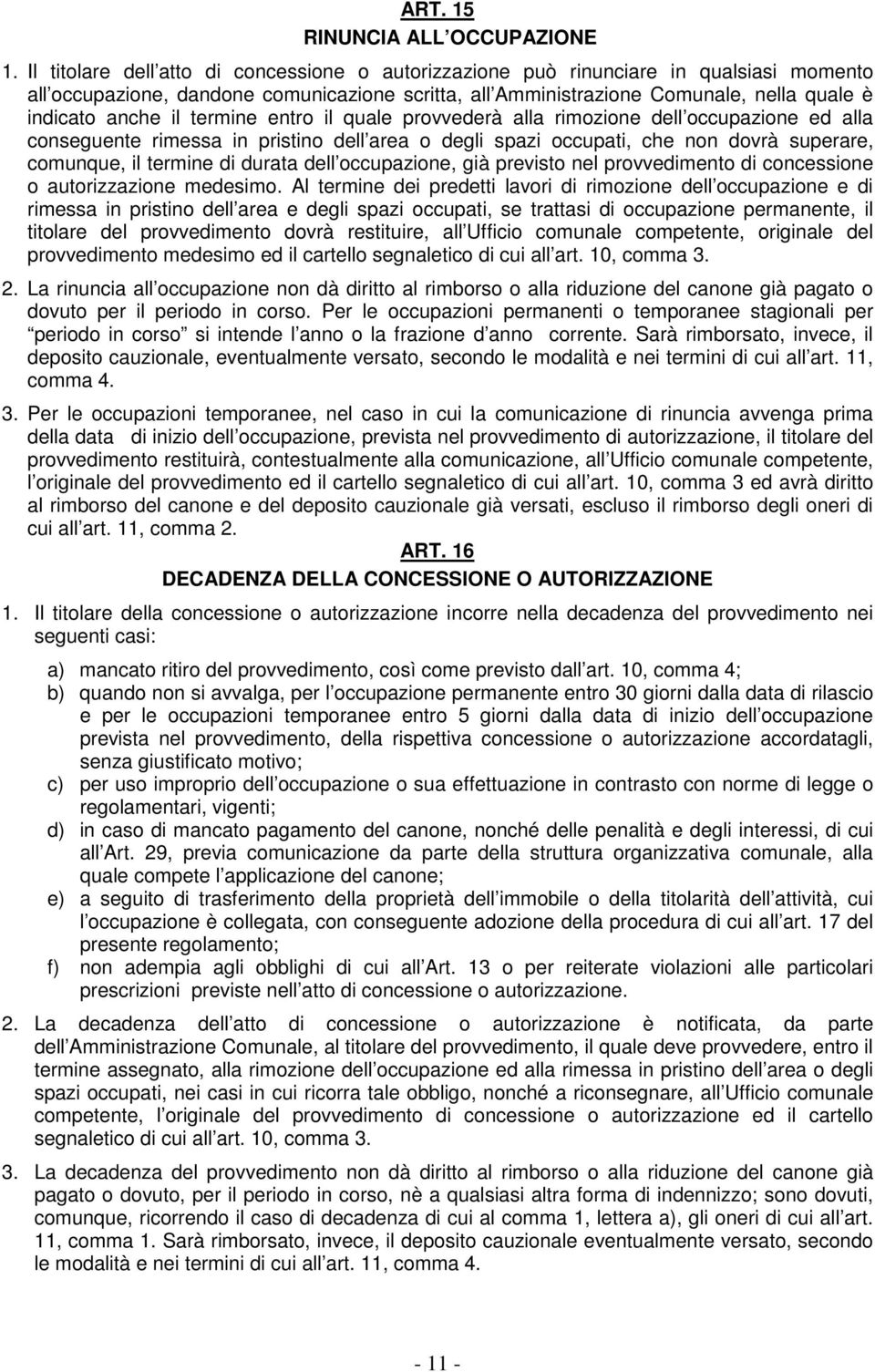 termine entro il quale provvederà alla rimozione dell occupazione ed alla conseguente rimessa in pristino dell area o degli spazi occupati, che non dovrà superare, comunque, il termine di durata dell